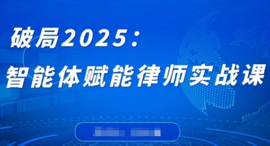 破局2025：智能体赋能律师实战课，打破编程壁垒，完成复杂任务，沉淀专属知识，赋能律师实务-轻资本网