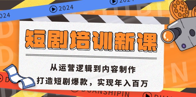 短剧培训新课：从运营逻辑到内容制作，打造短剧爆款，实现年入百万-轻资本网