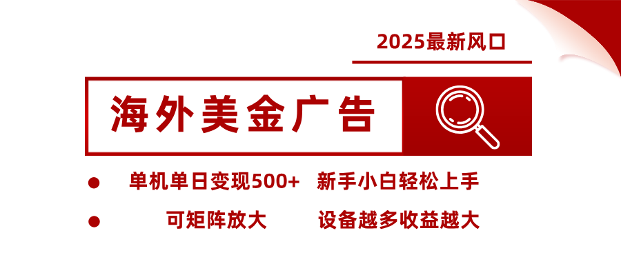 2025最新风口 海外美金广告 单机单日变现500+ 可矩阵放大 设备越多收…-轻资本网