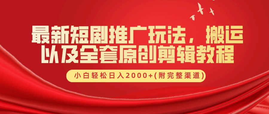最新短剧推广玩法,搬运以及全套原创剪辑教程(附完整渠道),小白轻松日入2000+-轻资本网