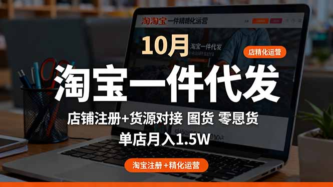 淘宝一件代发精细化运营-10月：店铺注册+货源对接+零囤货，单店月入1.5w-轻资本网