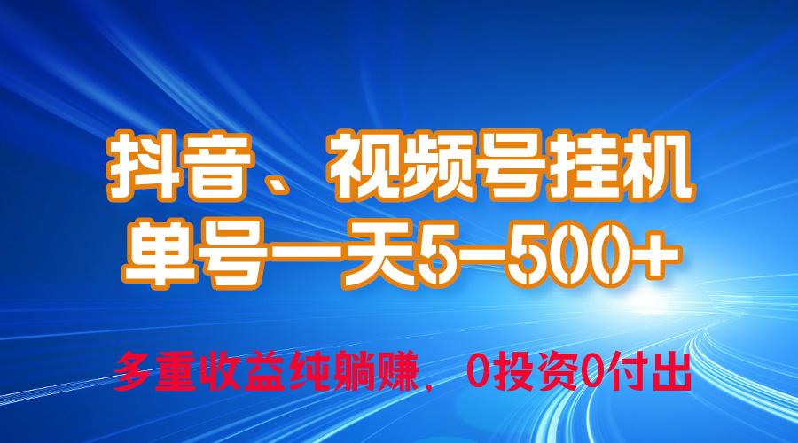 24年最新抖音、视频号0成本挂机，单号每天收益上百，可无限挂-轻资本网
