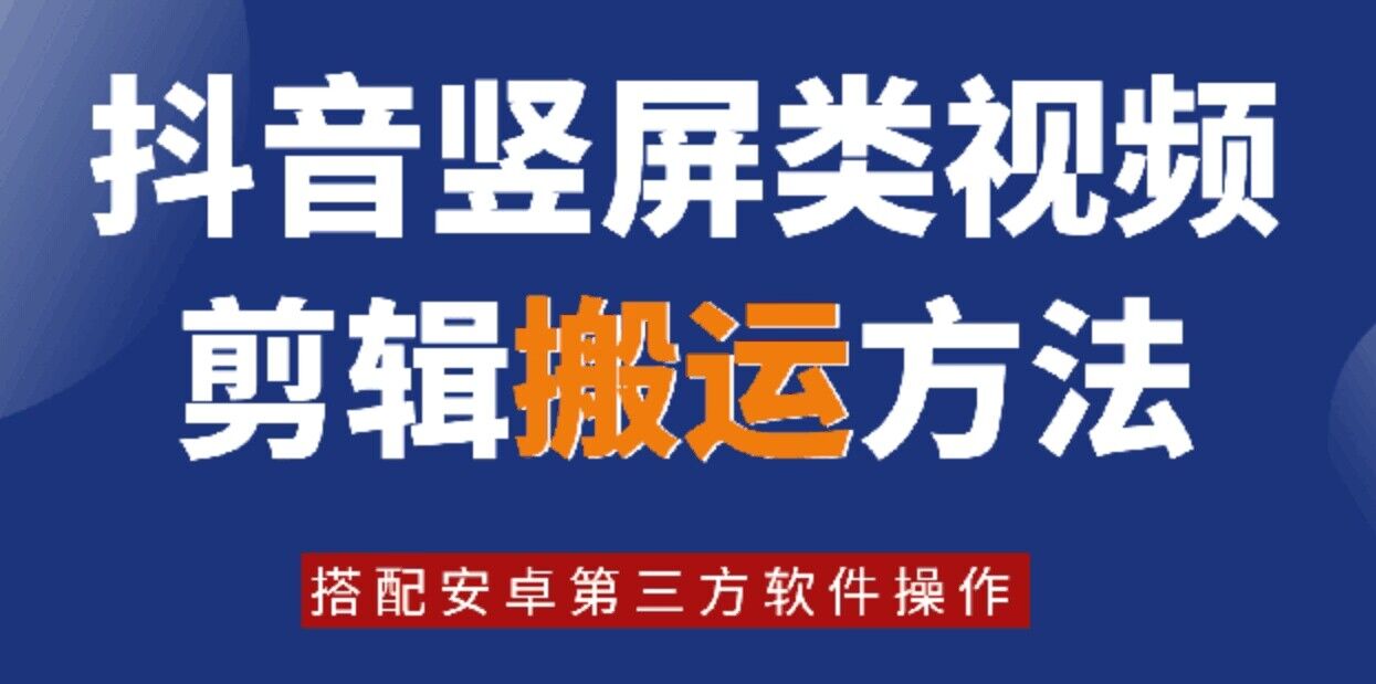 8月日最新抖音竖屏类视频剪辑搬运技术，搭配安卓第三方软件操作-轻资本网