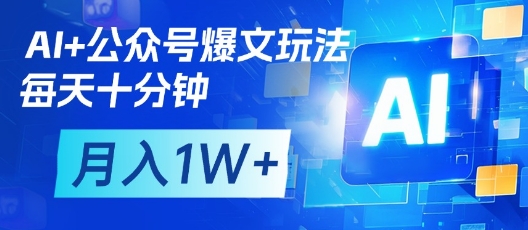 AI+公众号爆文玩法，每天十分钟，批量矩阵操作，月入1W+-轻资本网