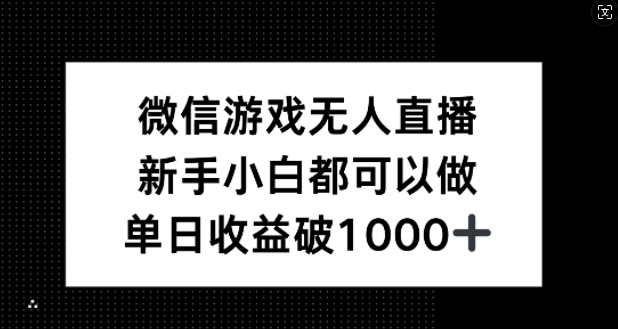 微信游戏无人直播，新手小白都可以做，单日收益破1k【揭秘】-轻资本网