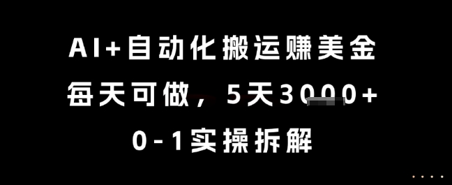 AI+自动化搬运挣美金，每天可做，5天3k+，0-1实操拆解【揭秘】-轻资本网
