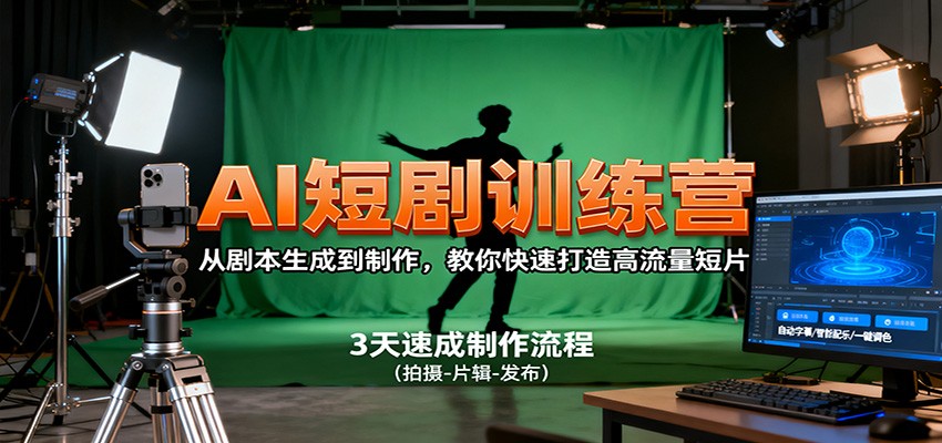 AI短剧训练营,从剧本生成到制作,教你快速打造高流量短片-轻资本网