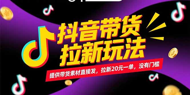 抖音带货拉新玩法，提供带货素材直接发，拉新20元一单，没有门槛-轻资本网