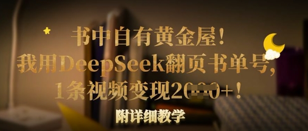 书中自有黄金屋！我用DeepSeek翻页书单号，1条视频变现多张！附详细教学-轻资本网