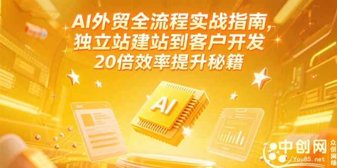 AI外贸全流程实战指南，独立站建站到客户开发，20倍效率提升秘籍(更新6月-轻资本网