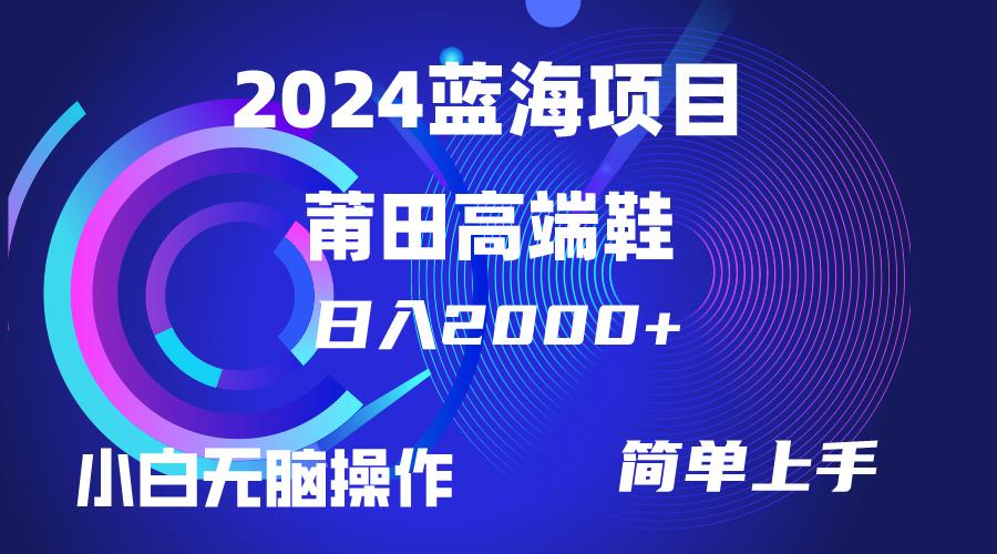 (10030期)每天两小时日入2000+，卖莆田高端鞋，小白也能轻松掌握，简单无脑操作…-轻资本网