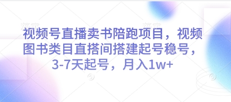 视频号直播卖书陪跑项目，视频号图书类目直搭间搭建起号稳号，3-7天起号，月入1w+-轻资本网