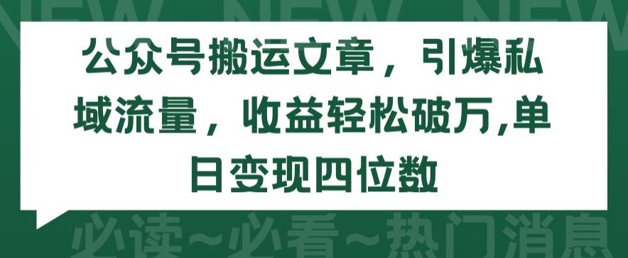 公众号搬运文章，引爆私域流量，收益轻松破万，单日变现四位数【揭秘】-轻资本网