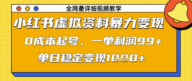 小红书虚拟资料暴力变现，0成本起号，一单利润99，单日稳定变现1k【揭秘】-轻资本网