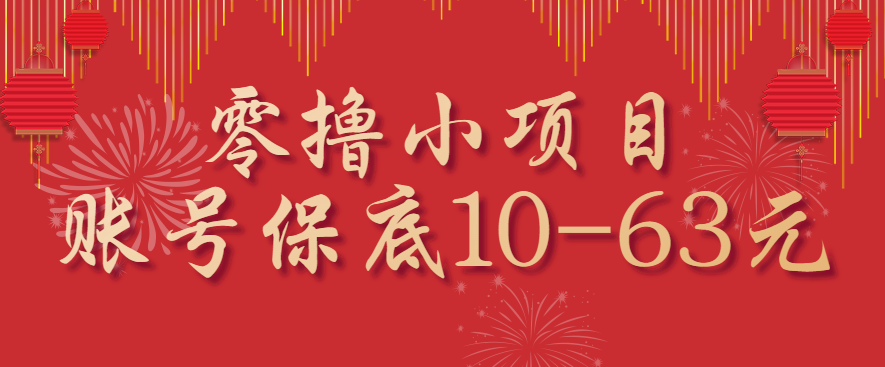 零撸小项目，一个账号保底10-63元，适合新手小白操作，能多账号领低保-轻资本网