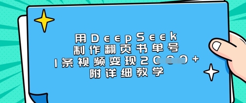用DeepSeek制作翻页书单号，1条视频变现上千，附详细教学-轻资本网