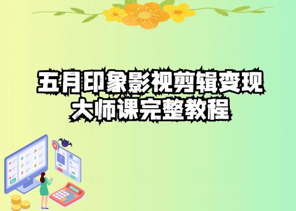 五自印象影视剪辑变现大师课完整教程-轻资本网