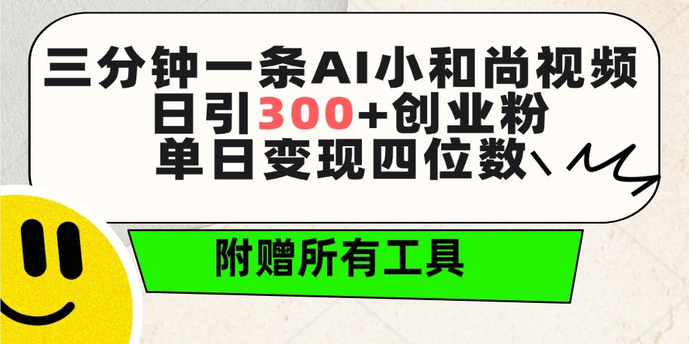 (9742期)三分钟一条AI小和尚视频 ，日引300+创业粉。单日变现四位数 ，附赠全套工具-轻资本网
