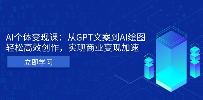 AI个体变现课：从GPT文案到AI绘图，轻松高效创作，实现商业变现加速-轻资本网