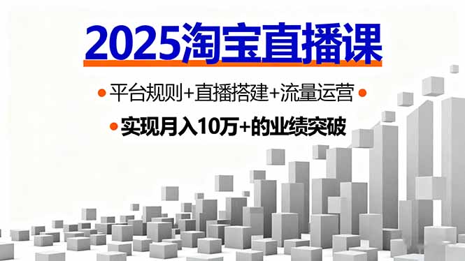 2025淘宝直播课，平台规则+直播搭建+流量运营，首播GMV破3万-轻资本网