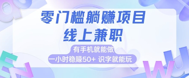 零门槛躺挣项目，线上兼职，有手机就能做 一小时稳挣50+，识字就能玩【揭秘】-轻资本网