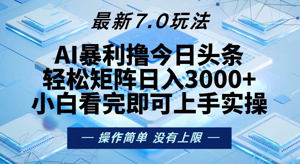 今日头条最新7.0玩法，轻松矩阵日入3000+-轻资本网
