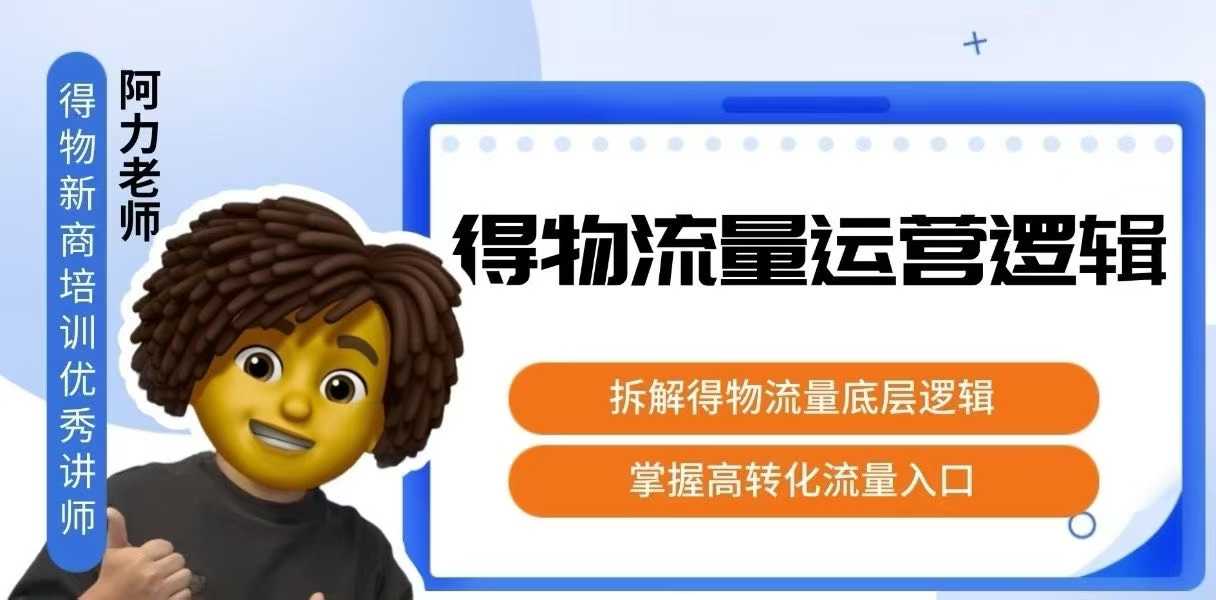 得物流量运营逻辑，​拆解得物流量底层逻辑，掌握高转化入口-轻资本网