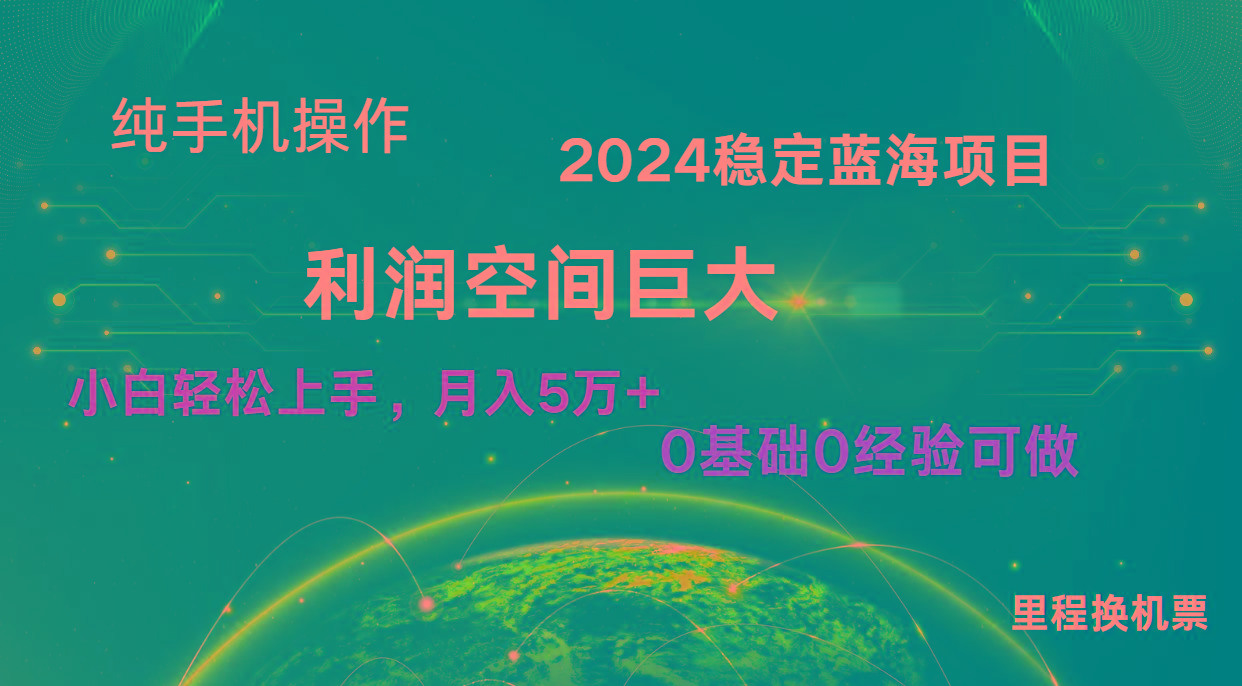 2024新蓝海项目 无门槛高利润长期稳定 纯手机操作 单日收益3000+ 小白当天上手-轻资本网