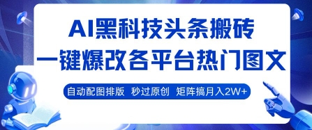 AI黑科技头条搬砖，一键爆改各平台热门图文 自动配图排版，秒过原创，矩阵搞月入2W+【揭秘】-轻资本网