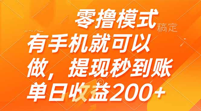 零撸模式 有手机就可以做，提现秒到账单日收益200+-轻资本网