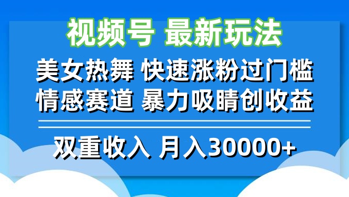 视频号最新玩法 美女热舞 快速涨粉过门槛 情感赛道  暴力吸睛创收益-轻资本网