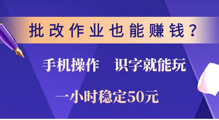 批改作业也能赚钱？0门槛手机项目，识字就能玩！一小时稳定50元！-轻资本网