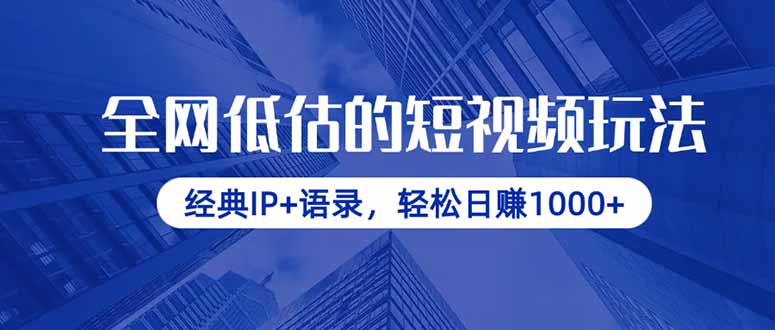 全网低估的短视频玩法，经典IP+语录，轻松日赚1000+-轻资本网