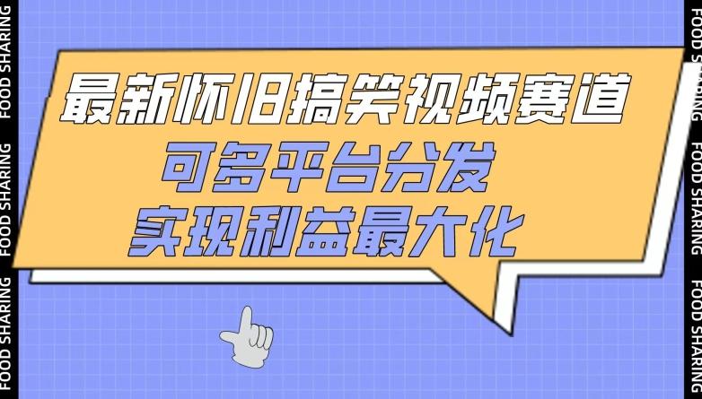 最新怀旧搞笑视频赛道，可多平台分发，实现利益最大化【揭秘】-轻资本网