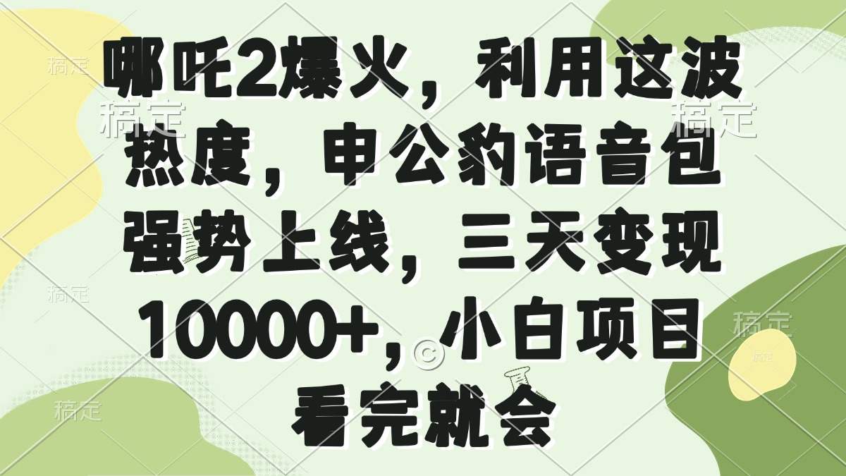 哪吒2爆火，利用这波热度，申公豹语音包强势上线，三天变现10000+，小…-轻资本网