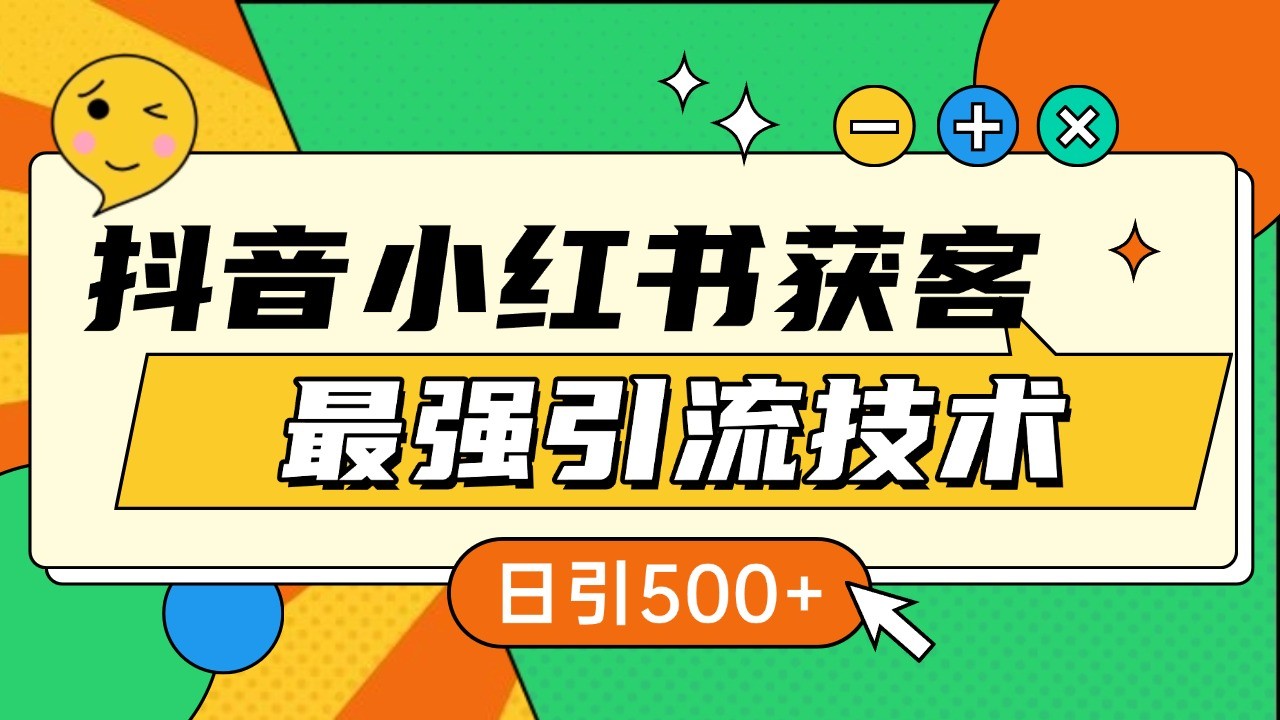 抖音小红书获客最强引流技术揭秘，吃透一点 日引500+ 全行业通用-轻资本网