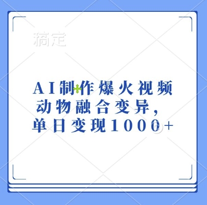 AI制作爆火视频,动物融合变异,单日变现1k-轻资本网