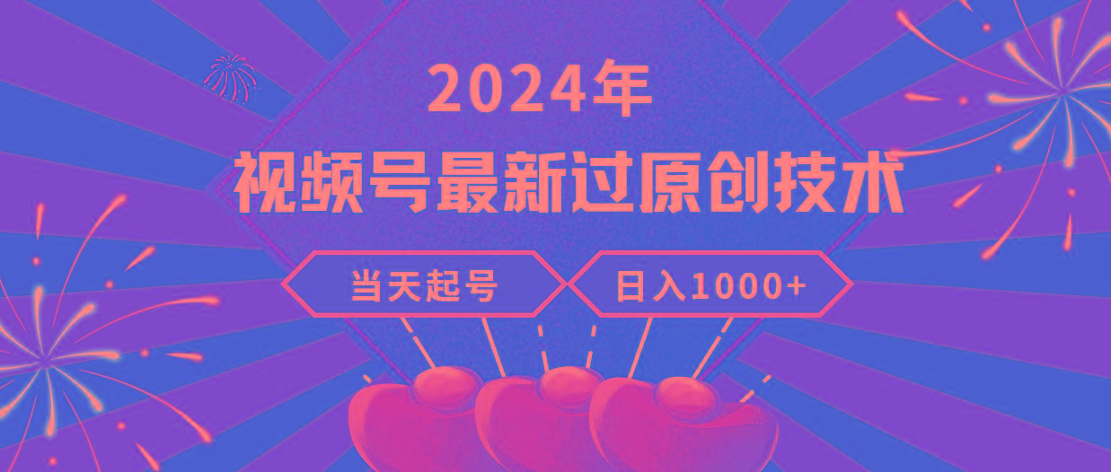 (9565期)2024年视频号最新过原创技术，当天起号，收入稳定，日入1000+-轻资本网
