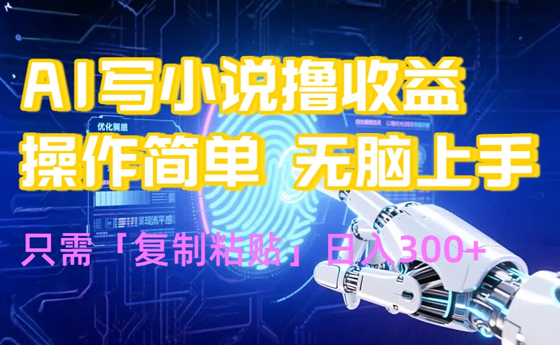 AI写小说爆火玩法，小白也能无脑操作，复制粘贴日入300+-轻资本网