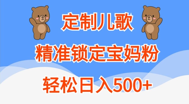 定制儿歌，精准锁定宝妈粉，轻松日入500+【揭秘】-轻资本网