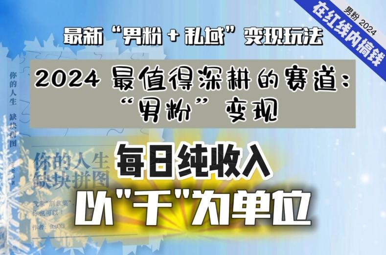 【私域流量最值钱】把“男粉”流量打到手，你便有无数种方法可以轻松变现，每日纯收入以“千”为单位-轻资本网