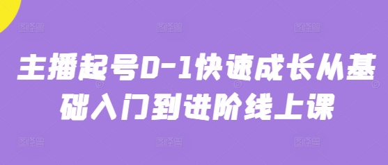 主播起号0-1快速成长从基础入门到进阶线上课-轻资本网