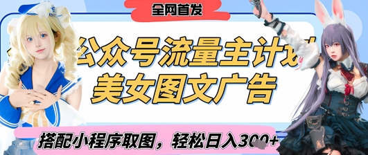2025最新公众号美女图文流量主计划，搭配小程序取图轻松日入3张+(全网首发)-轻资本网