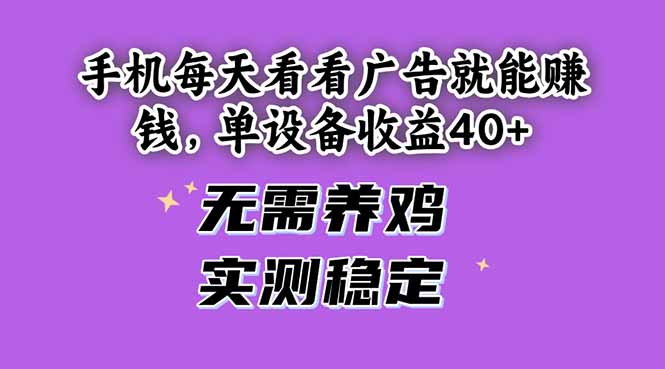 手机每天看看广告就能赚钱，单设备收益40+ 无需养鸡，实测稳定-轻资本网