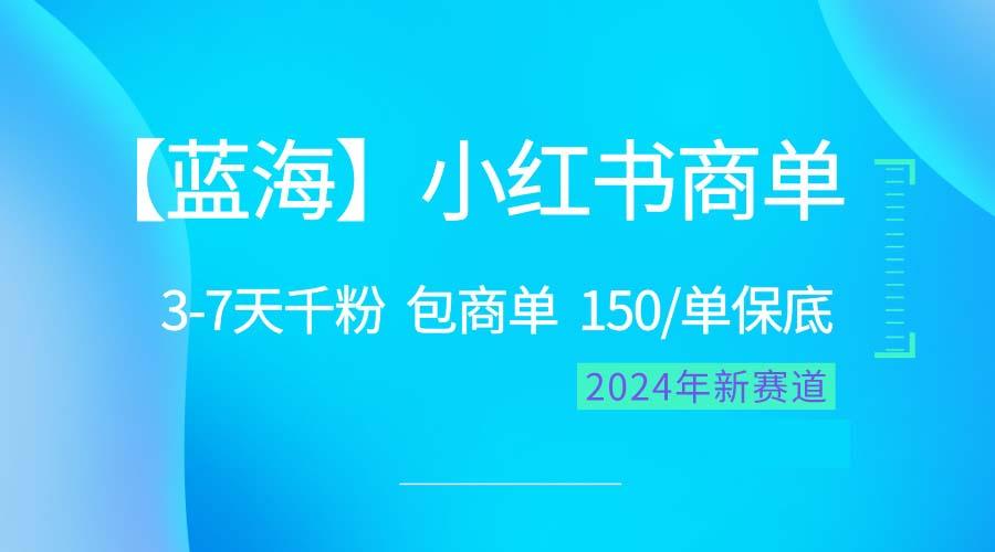 2024蓝海项目【小红书商单】超级简单，快速千粉，最强蓝海，百分百赚钱-轻资本网