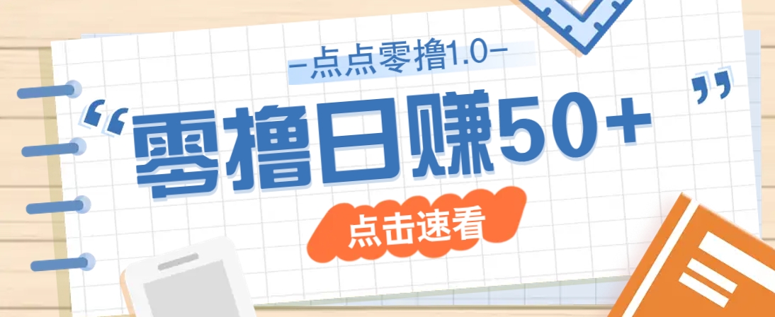 点点零撸1.0，零成本零门槛多种玩法，新手小白也能轻松上手日赚50+-轻资本网