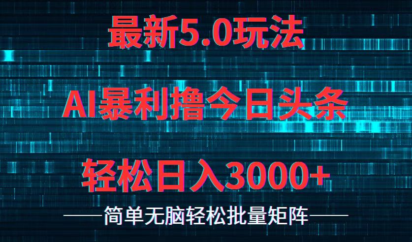 今日头条5.0最新暴利玩法，轻松日入3000+-轻资本网