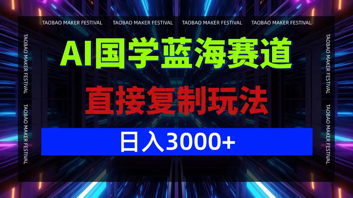 AI国学蓝海赛道，直接复制玩法，轻松日入3000+-轻资本网
