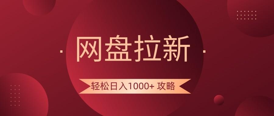 网盘拉新轻松日入1000+攻略，很多人每天日入几千，都在闷声发财！-轻资本网