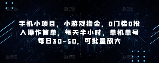 手机小项目，小游戏撸金，0门槛0投入操作简单，每天半小时，单机单号每日30-50，可批量放大-轻资本网